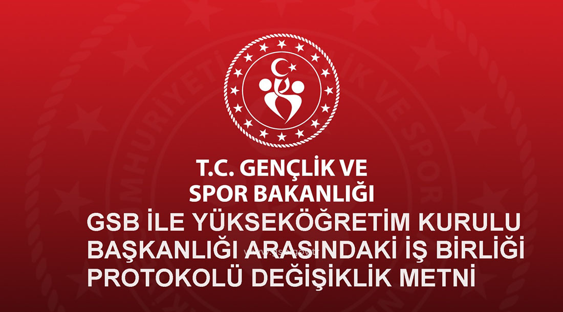 GSB İLE YÜKSEKÖĞRETİM KURULU BAŞKANLIĞI ARASINDAKİ İŞ BİRLİĞİPROTOKOLÜ DEĞİŞİKLİK METNİ